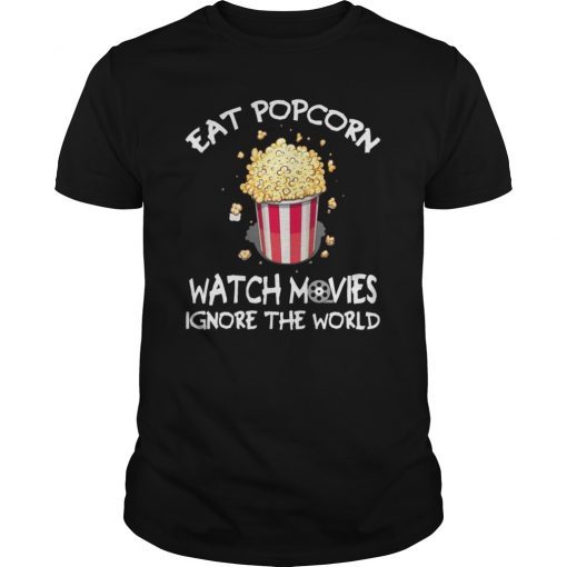 Eat Popcorn Watch Movies Ignore the World Shirt