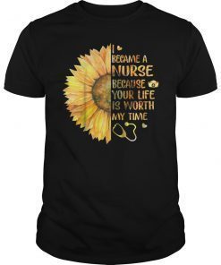 I Became A Nurse Because Your Life Is Worth My Time Shirt
