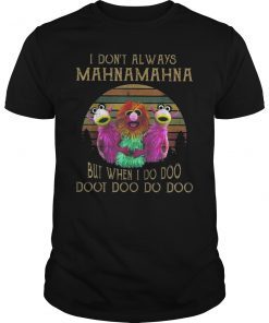 I Don't Always MahnaMahna Shirt