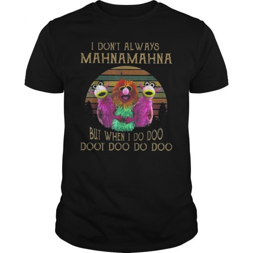 I Don't Always MahnaMahna Shirt