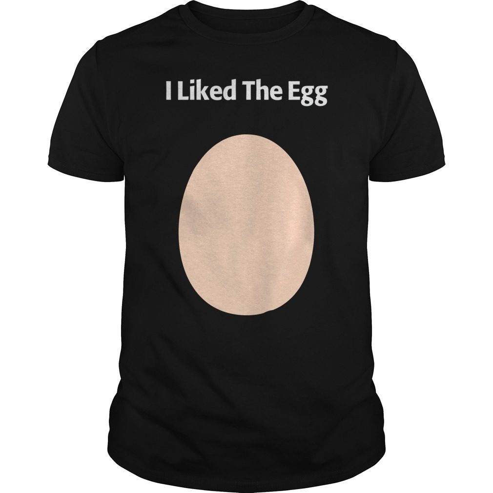 I Liked The Egg Shirt