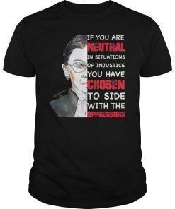 If You Are Neutral In Situations RBG Shirt