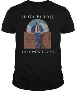 If You Build It They Won't Come Shirt