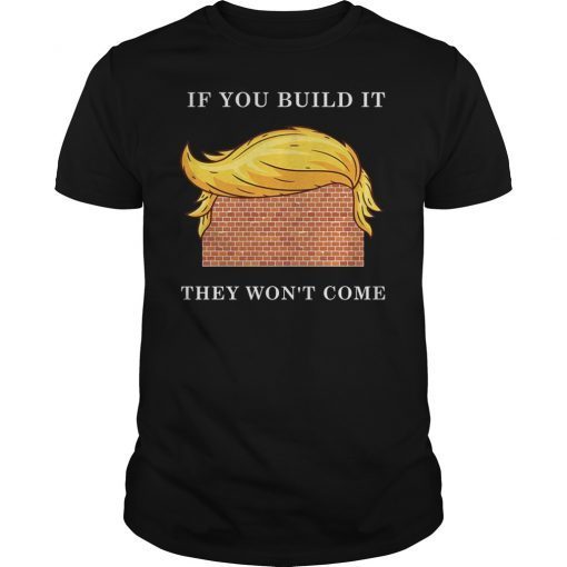 If You Build It They Won't Come Shirt Gift For Men Women