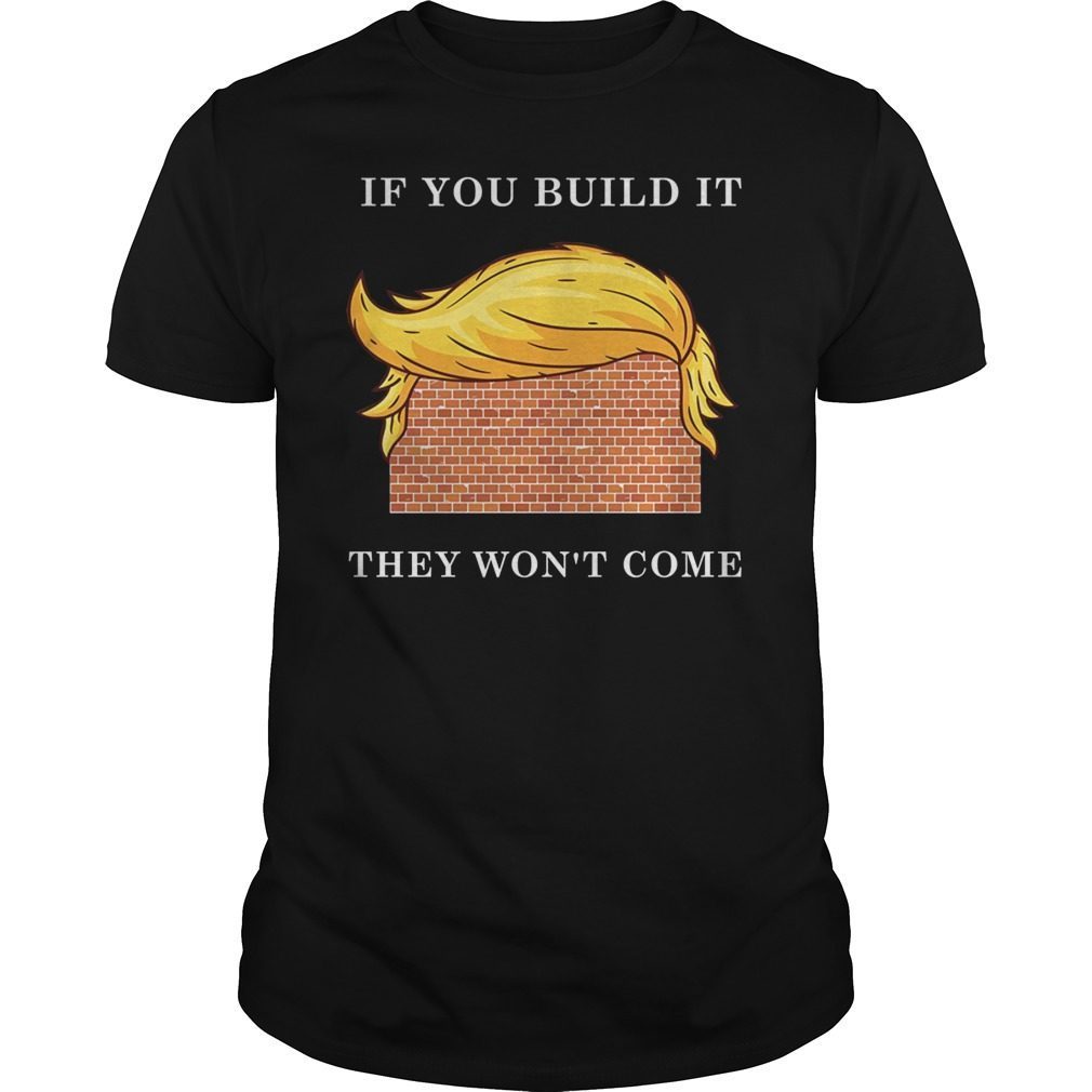 If You Build It They Won’t Come Shirt Gift For Men Women