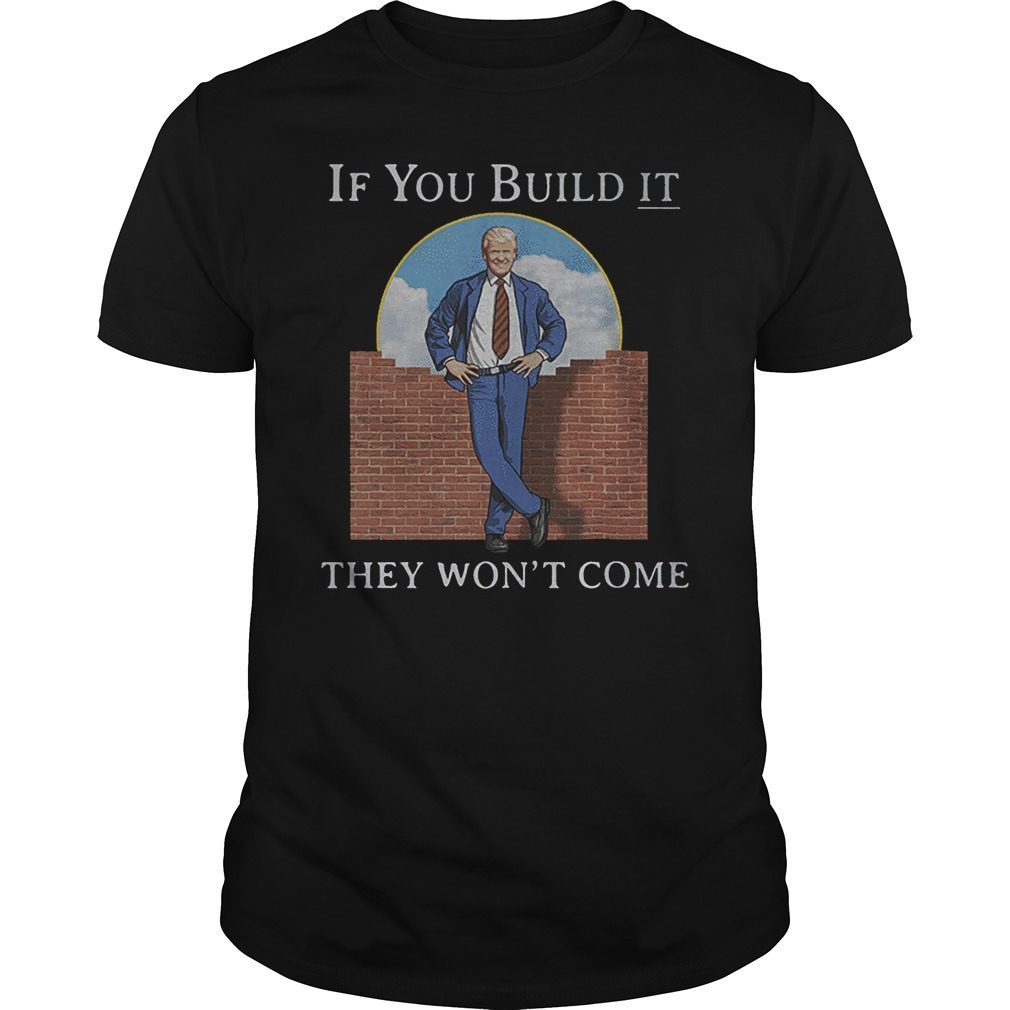 If You Build It They Won't Come Shirt