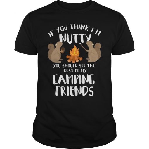 If You Think I'm Nutty You Should See My Camping Friends Shirt