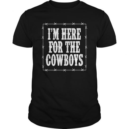 I'm Here For The Cowboys Shirt