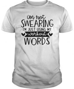 I'm Not Swearing I'm Just Using My Workout Words Shirt