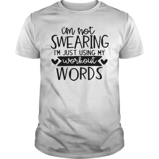 I'm Not Swearing I'm Just Using My Workout Words Shirt