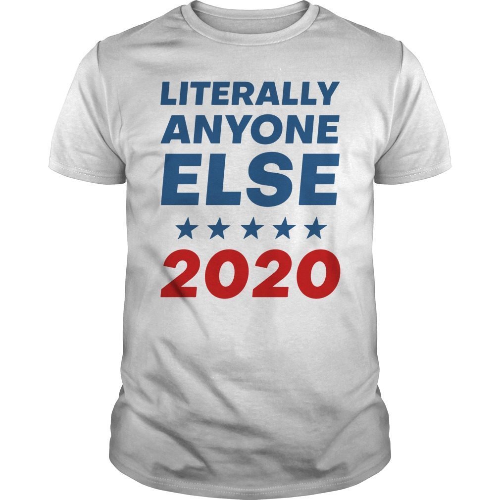 Literally Anyone Else 2020 Anti Trump Shirt