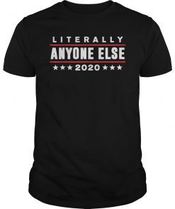 Literally Anyone Else 2020 Funny Anti Trump T-Shirt