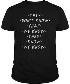 They Don't Know That We Know Funny Shirt