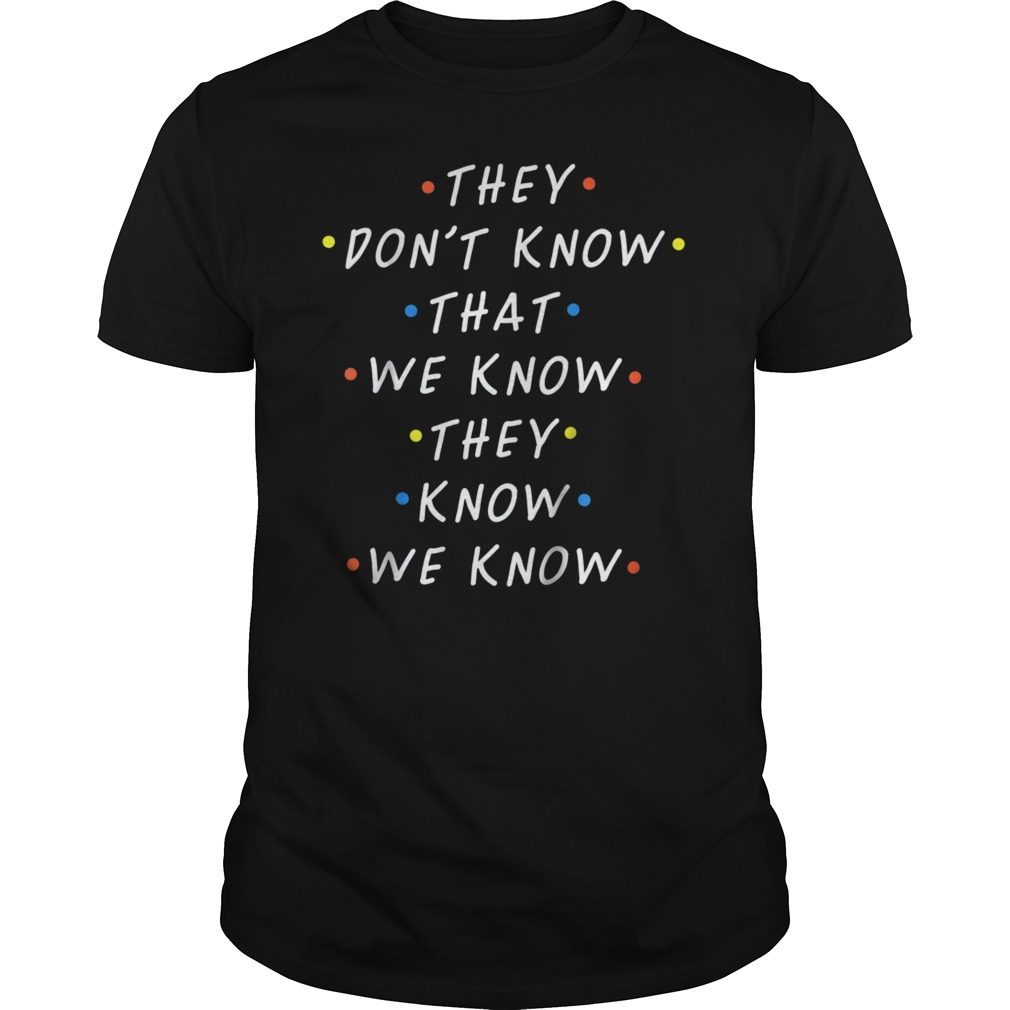 They Don’t Know That We Know Funny Shirt