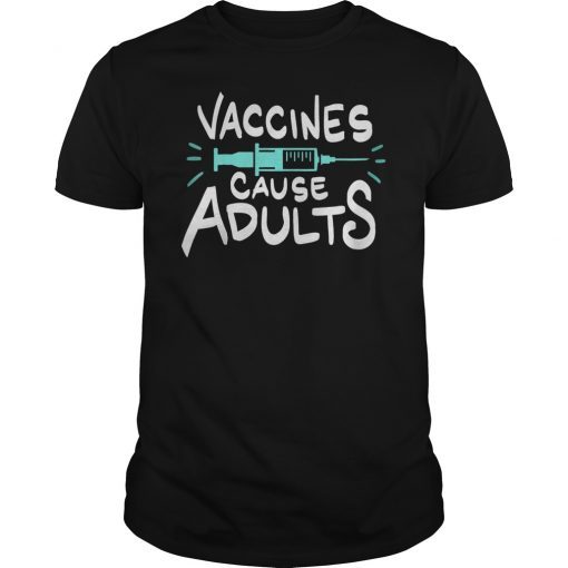 Vaccines Cause Adults Pro Vaccine Pro Science T-Shirt