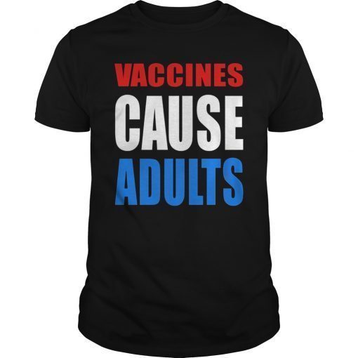Vaccines Cause Adults T-Shirt Science Funny Tee