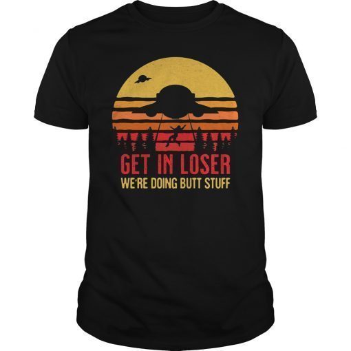Vintage Get In Loser We're Doing Butt Stuff T-Shirt