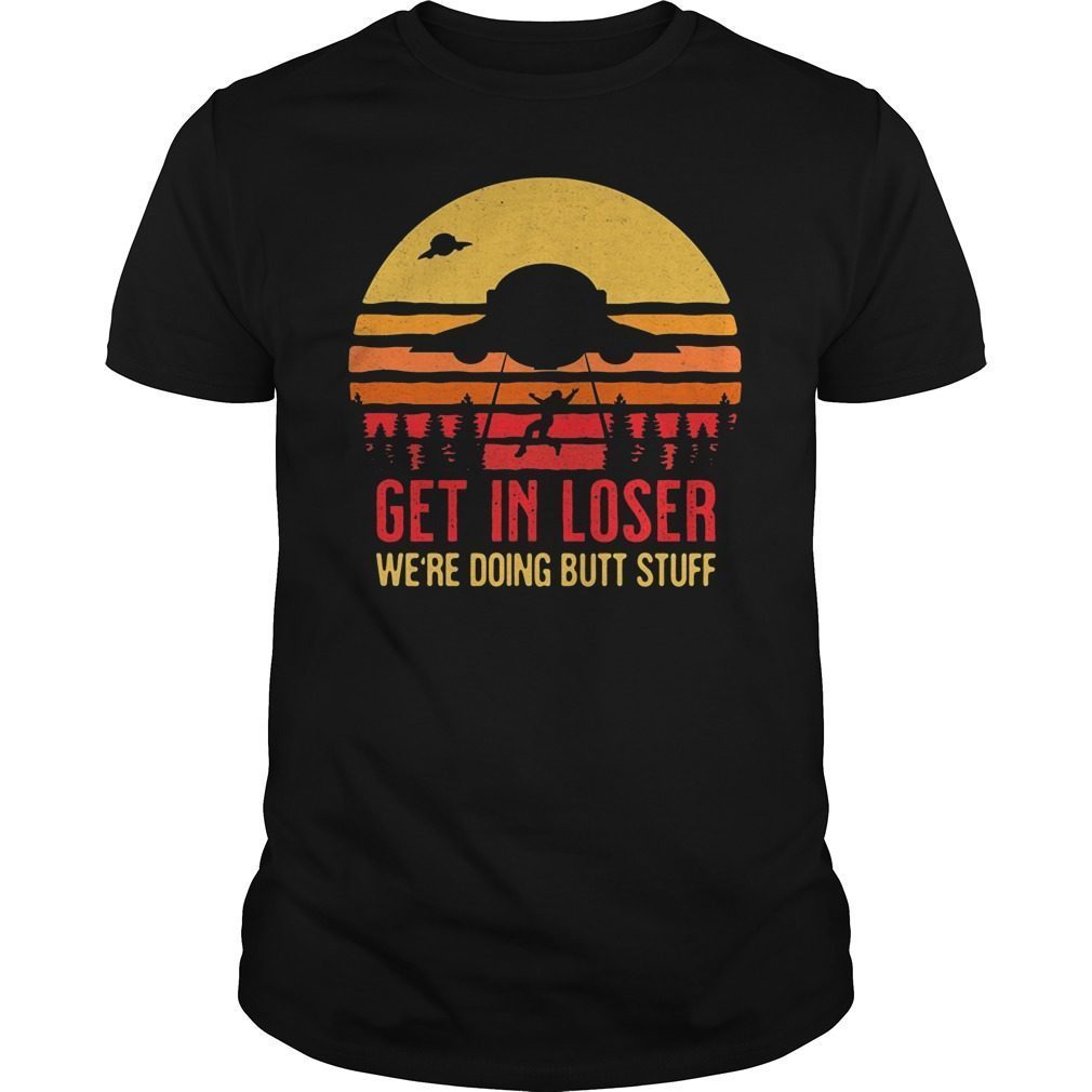 Vintage Get In Loser We're Doing Butt Stuff T-Shirt