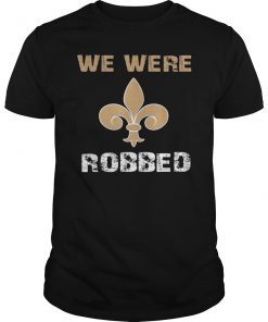 We Were Robbed Saints Shirts Football New Orleans Gift