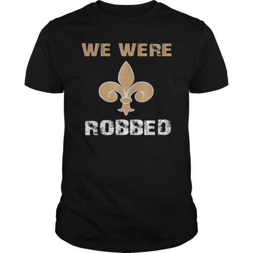 We Were Robbed Saints Shirts Football New Orleans Gift