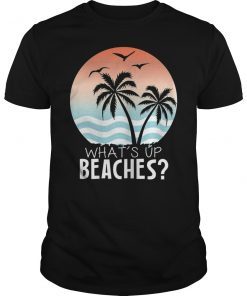 What's Up Beaches Gift Shirt