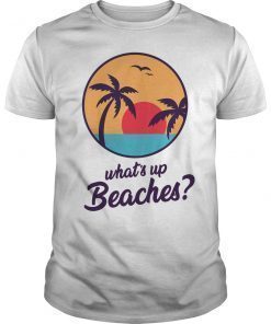 What's Up Beaches Shirt