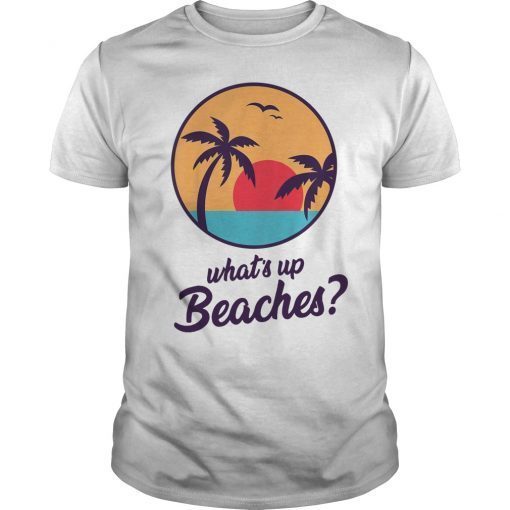What's Up Beaches Shirt