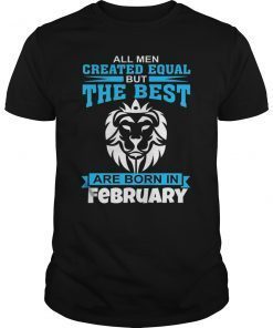 All Men Created Equal The Best Are Born In February T-Shirt