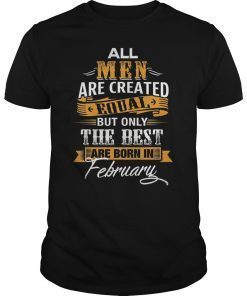 All Men Created Equal - The Best Born In February T-Shirt