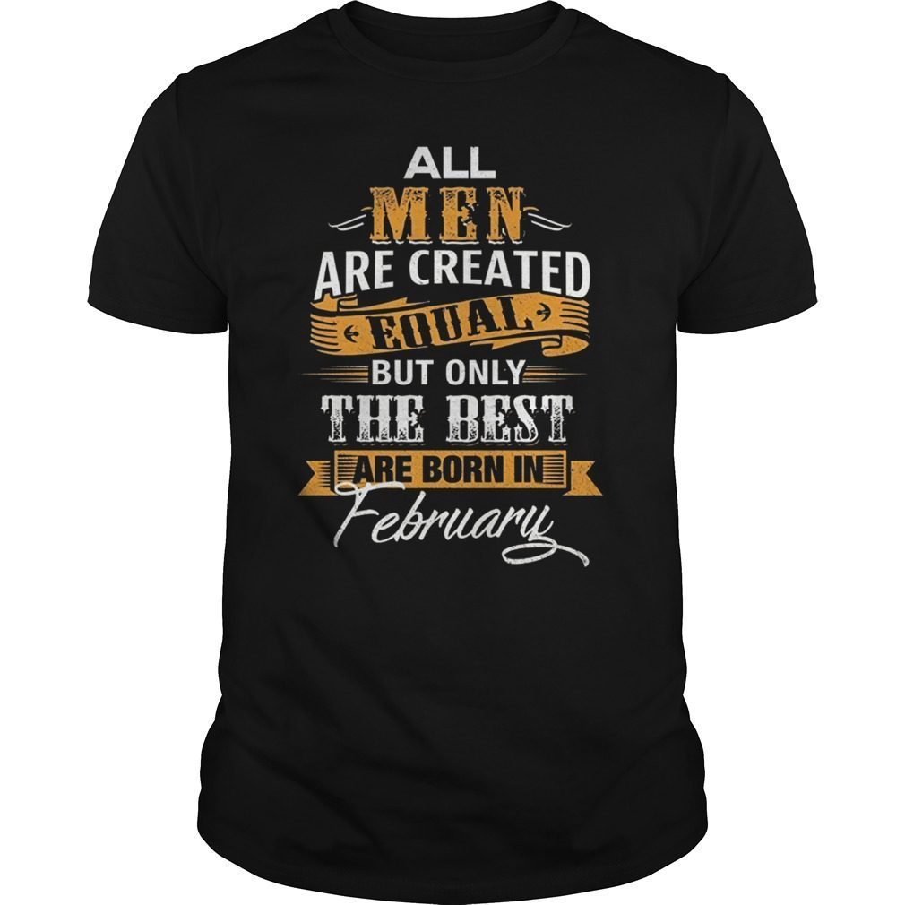All Men Created Equal – The Best Born In February T-Shirt
