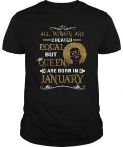 All Women Are Created Equal But Queens Are Born In January Shirt