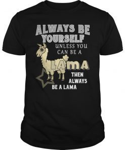 Always Be Yourself Unless You Can Be A Llama Shirt