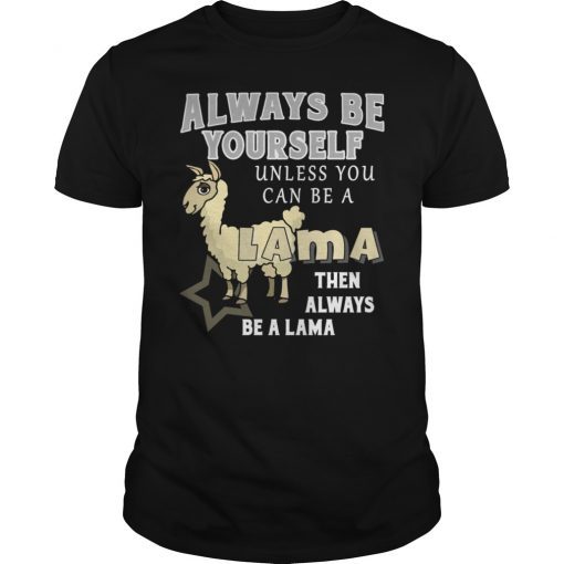 Always Be Yourself Unless You Can Be A Llama Shirt