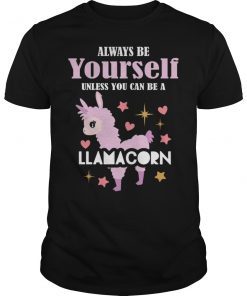 Always be yourself unless you can be a Llamacorn Shirt