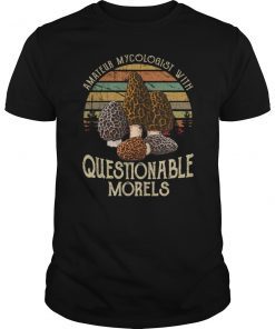 Amateur Mycologist With Questionable Morels Tee Shirt