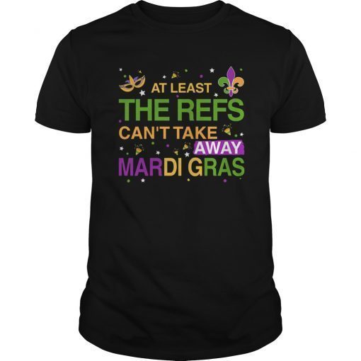 At Least The Refs Can't Take Away Mardi Gras Funny T-Shirt