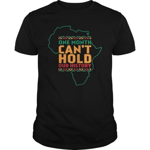 BLACK HISTORY ONE MONTH CAN'T HOLD OUR HISTORY SHIRT