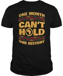 Black History Month One Month Can't Hold Our History T-Shirt