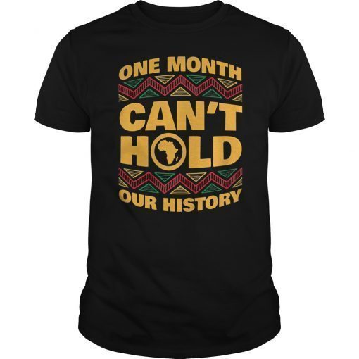 Black History Month One Month Can't Hold Our History T-Shirt