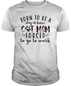 Born To Be Stay-At-Home Cat Mom Forced To Go To Work Shirt