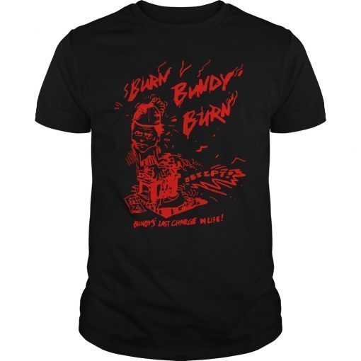 Burn Bundy Burn Shirt Execution Day Gift Ted