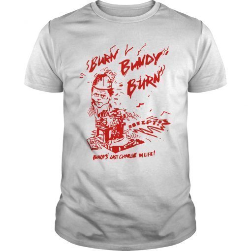 Burn Bundy Burn Shirt Execution Day Gift Ted White Shirt