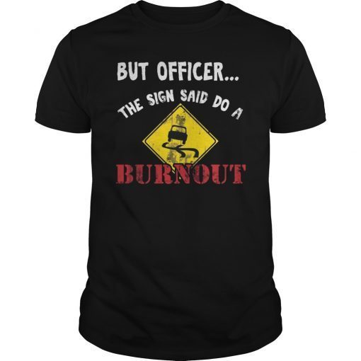 But Officer The Sign Said Do A Burnout Gift T-Shirt