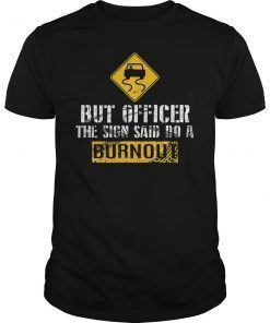 But Officer The Sign Said Do A Burnout Unisex Shirt