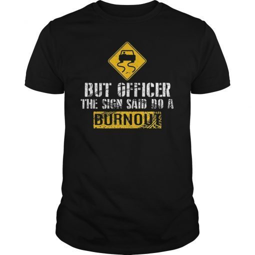 But Officer The Sign Said Do A Burnout Unisex Shirt