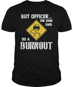 But Officer the Sign Said Do a Burnout Funny Car T-Shirt