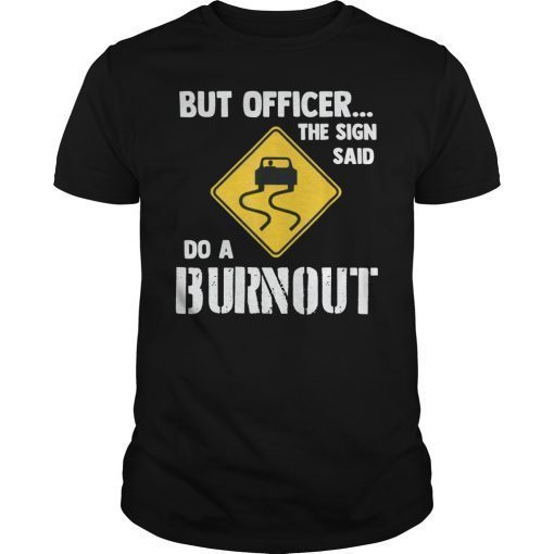 But Officer the Sign Said Do a Burnout Funny Car T-Shirt