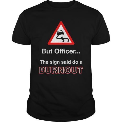 But Officer the Sign Said Do a Burnout Funny Shirt