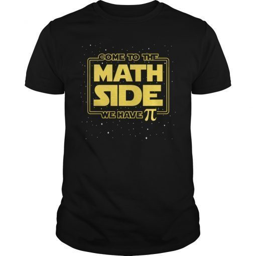 Come To The Math Side We Have Pi Funny Pi Day Shirt