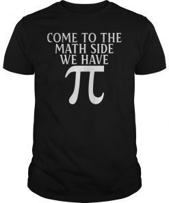 Come to Math Side We Have Pi Funny Pi Day T-Shirt